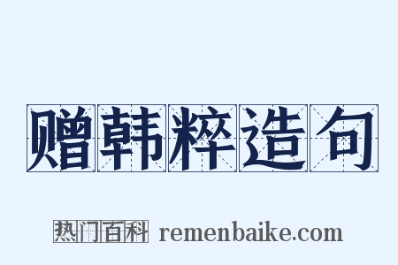 赠韩粹造句是什么意思的图片